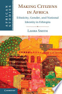 Making citizens in Africa : ethnicity, gender, and national identity in Ethiopia /