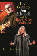 Elvis Costello, Joni Mitchell, and the torch song tradition / Larry David Smith.