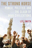 The strong horse : power, politics and the clash of Arab civilizations / Lee Smith.