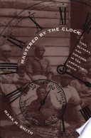 Mastered by the clock : time, slavery, and freedom in the American South / Mark M. Smith.