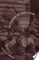 Mastered by the clock : time, slavery, and freedom in the American South /