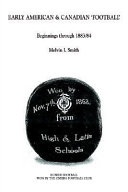 Early American & Canadian "football" : beginnings through 1883/84 /