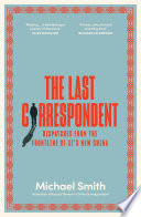 The last correspondent : dispatches from the frontline of Xi's new China /