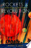 Rockets and revolution : a cultural history of early spaceflight / Michael G. Smith.