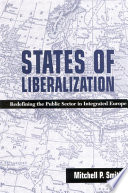 States of liberalization redefining the public sector in integrated Europe / Mitchell P. Smith.