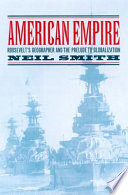 American empire : Roosevelt's geographer and the prelude to globalization / Neil Smith.