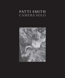 Patti Smith : camera solo / edited and with an interview by Susan Lubowsky Talbott ; with the assistance of Erin Monroe ; [editor: Pamela T. Barr]