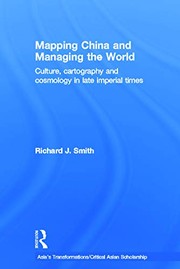 Mapping China and managing the world culture, cartography and cosmology in late imperial times / Richard J. Smith.