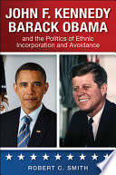 John F. Kennedy, Barack Obama, and the politics of ethnic incorporation and avoidance Robert C. Smith.