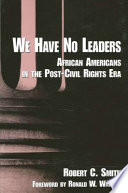 We have no leaders : African Americans in the post-civil rights era / Robert C. Smith ; foreword by Ronald W. Walters.