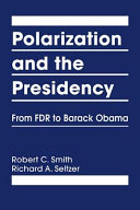 Polarization and the presidency : from FDR to Barack Obama / Robert C. Smith, Richard A. Seltzer.