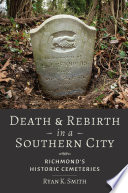 Death and rebirth in a southern city : Richmond's historic cemeteries /