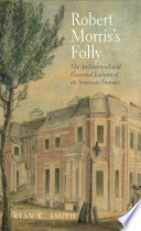 Robert Morris's folly : the architectural and financial failures of an American founder /