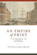 An empire of print : the New York publishing trade in the early American republic /