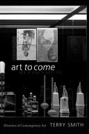 Art to come : histories of contemporary art / Terry Smith.