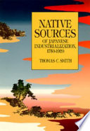 Native sources of Japanese industrialization, 1750-1920 / Thomas C. Smith.