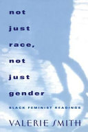 Not just race, not just gender : Black feminist readings / Valerie Smith.