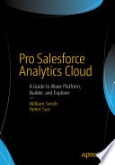 Pro Salesforce analytics cloud : a guide to Wave Platform, Builder, and Explorer. /