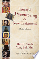 Toward Decentering the New Testament : a Reintroduction. /