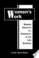 Women's work : gender equality vs. hierarchy in the life sciences /