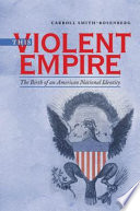 This violent empire : the birth of an American national identity / Carroll Smith-Rosenberg.