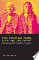 Ghost dances and identity : prophetic religion and American Indian ethnogenesis in the nineteenth century /