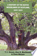 A history of the native woodlands of Scotland, 1500-1920 / T.C. Smout, Alan R. MacDonald and Fiona Watson.