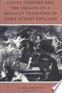 Court culture and the origins of a royalist tradition in early Stuart England /