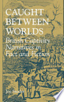 Caught between Worlds : British Captivity Narratives in Fact and Fiction.