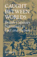 Caught between worlds : British captivity narratives in fact and fiction / Joe Snader.