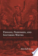 Fenians, freedmen, and southern Whites : race and nationality in the era of Reconstruction / Mitchell Snay.