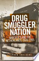 Drug Smuggler Nation : Narcotics and the Netherlands, 1920-1995 /