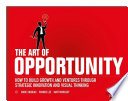 The art of opportunity : how to build growth and ventures through strategic innovation and visual thinking /