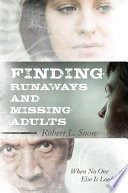 Finding runaways and missing adults : when no one else is looking / Robert L. Snow.