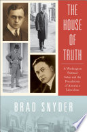 The House of Truth : a Washington political salon and the foundations of American liberalism / Brad Snyder.