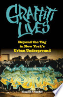 Graffiti lives : beyond the tag in New York's urban underground / Gregory J. Snyder.