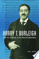 Harry T. Burleigh : from the spiritual to the Harlem Renaissance /