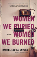Women we buried, women we burned : a memoir / Rachel Louise Snyder.