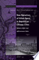 New Narratives of Urban Space in Republican Chinese Cities : Emerging Social, Legal and Governance Orders.