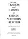 Traders and raiders on China's northern frontier / Jenny F. So and Emma C. Bunker.