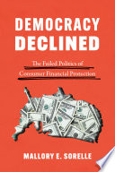 Democracy declined : the failed politics of consumer financial protection /