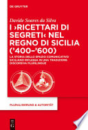 I "Ricettari di segreti" nel Regno di Sicilia ('400-'600) : la storia dello spazio comunicativo siciliano riflessa in una tradizione discorsiva plurilingue / by Davide Soares da Silva.