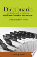Diccionario de terminos e instituciones del sistema financiero internacional / Franciso Soberón Valdés.