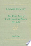 Consecrate every day : the public lives of Jewish American women, 1880-1980 /