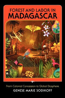 Forest and labor in Madagascar : from colonial concession to global biosphere / Genese Marie Sodikoff.