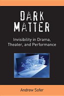 Dark matter : invisibility in drama, theater, and performance /