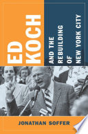 Ed Koch and the rebuilding of New York City Jonathan Soffer.