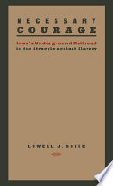 Necessary courage : Iowa's Underground Railroad in the struggle against slavery / Lowell J. Soike.