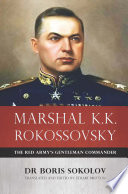 Marshal K.K. Rokossovsky : the Red Army's gentleman commander / Dr. Boris Sokolov ; translated and edited by Stuart Britton.