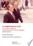 La diplomacia real : los viajes a Mexico de Juan Carlos I, rey de Espana (1978-2002) /